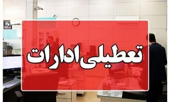 ادارات این شهرها تعطیل شد