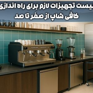 لیست تجهیزات لازم برای راه اندازی کافی شاپ از صفر تا صد
