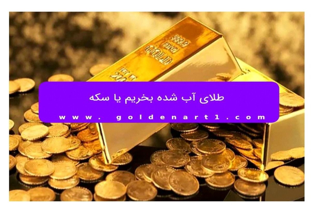طلای آب شده بخریم یا سکه؟
